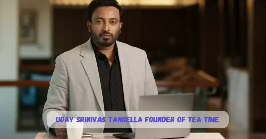 Uday Srinivas Tangella Founder of Tea Time